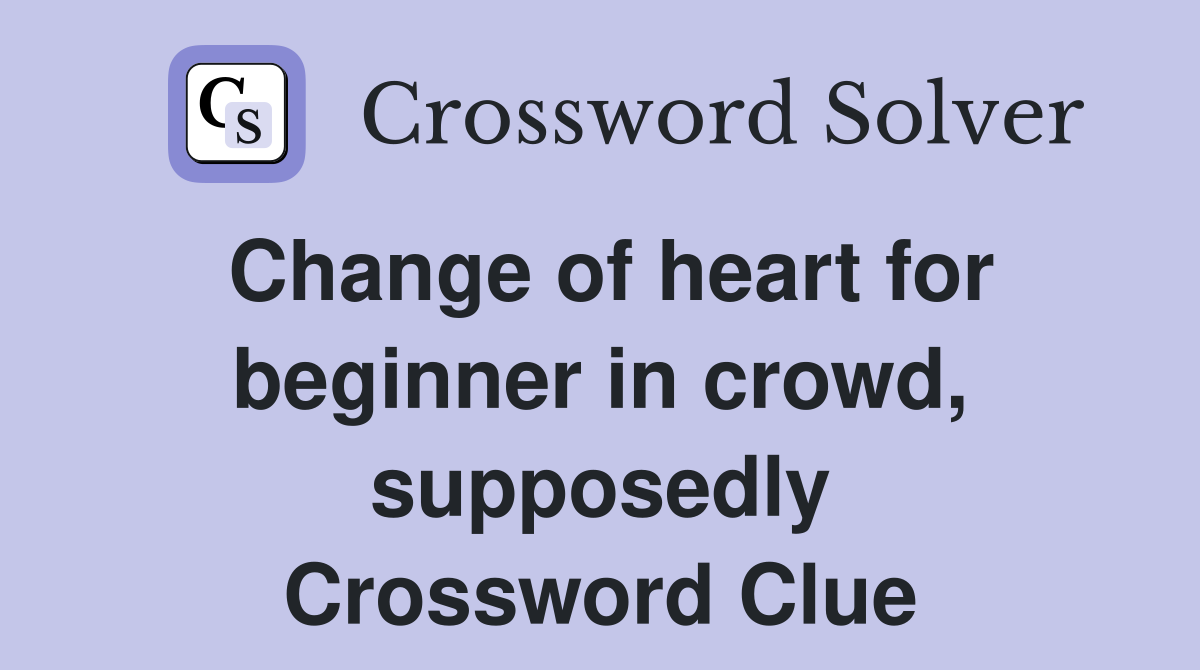 Change of heart for beginner in crowd, supposedly Crossword Clue