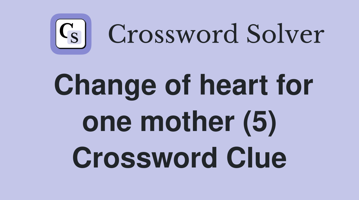 Change of heart for one mother (5) Crossword Clue