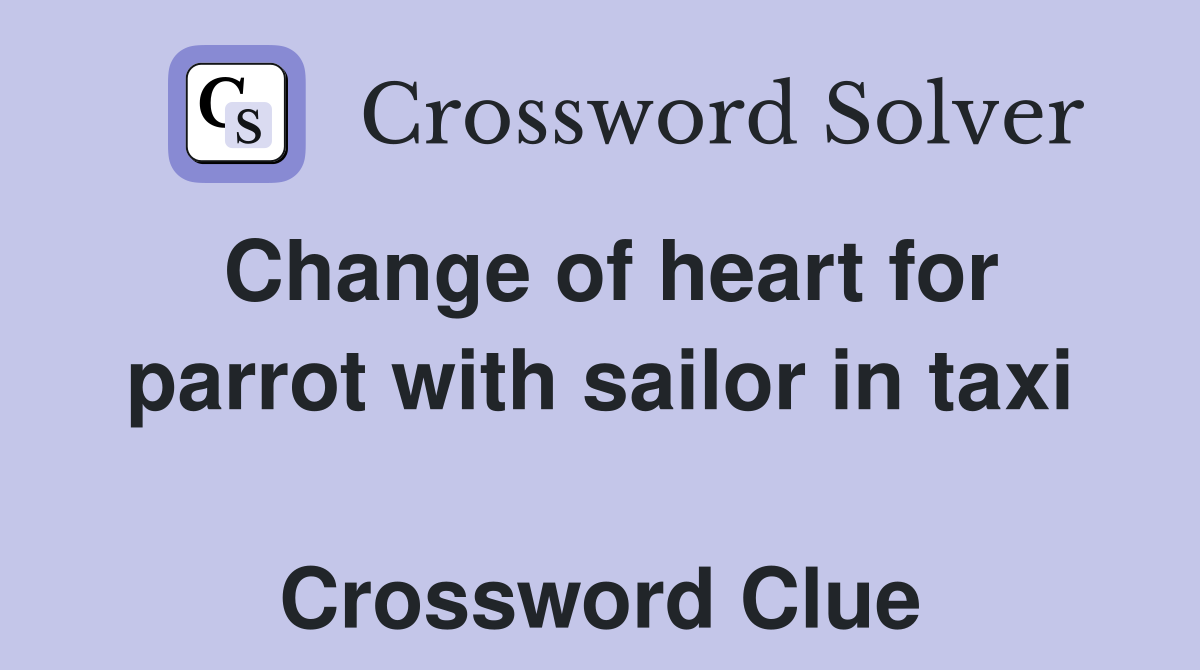 Change of heart for parrot with sailor in taxi  Crossword Clue