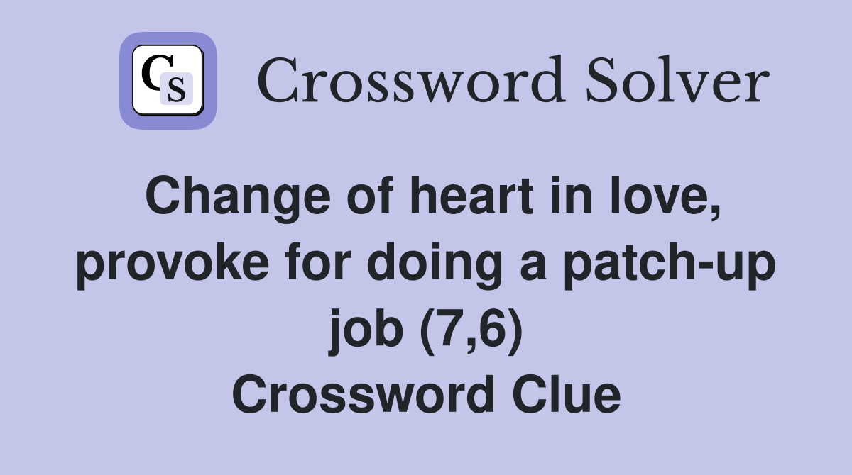 Change of heart in love, provoke for doing a patch-up job (7,6) Crossword Clue