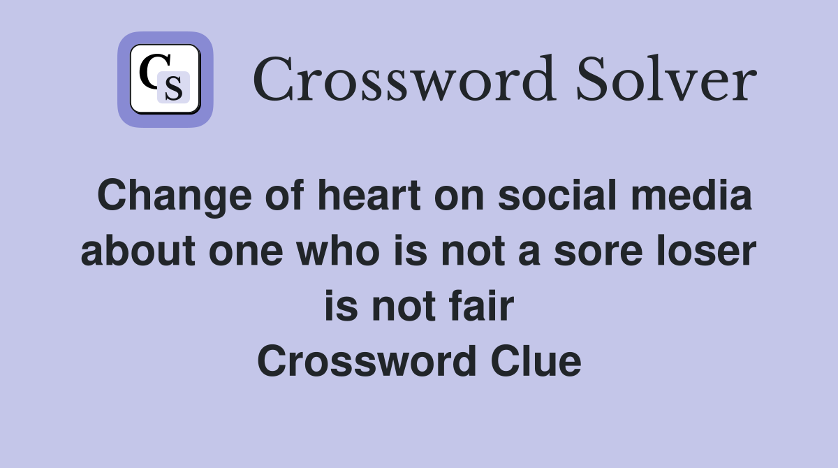 Change of heart on social media about one who is not a sore loser is not fair Crossword Clue