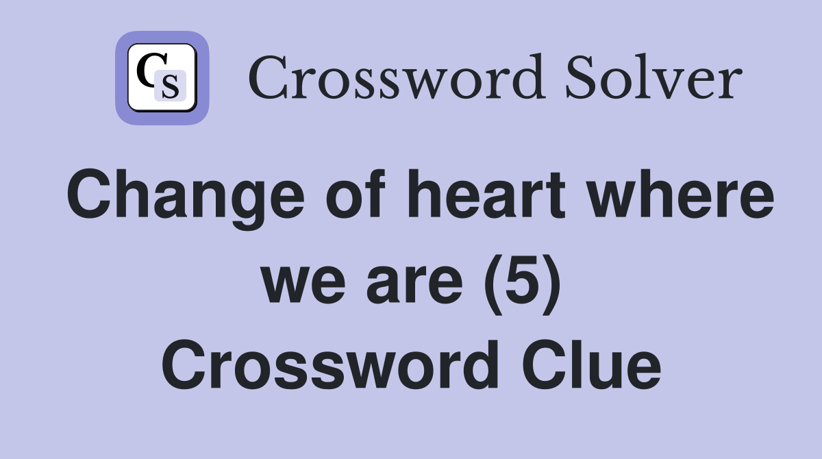 Change of heart where we are (5) Crossword Clue