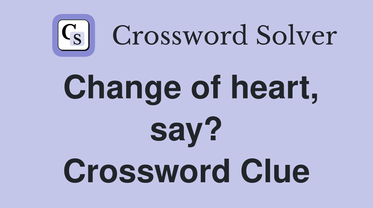 Change of heart, say? Crossword Clue