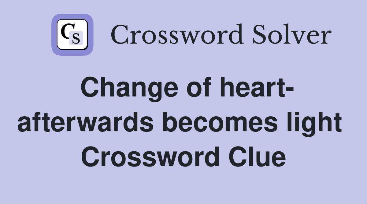 Change of heart- afterwards becomes light  Crossword Clue