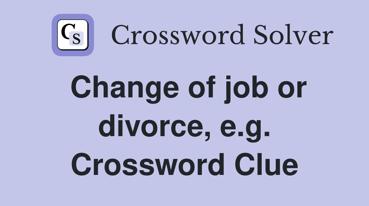 Change of job or divorce, e.g. Crossword Clue