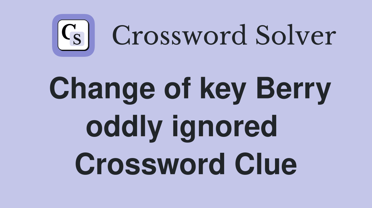 Change of key Berry oddly ignored  Crossword Clue