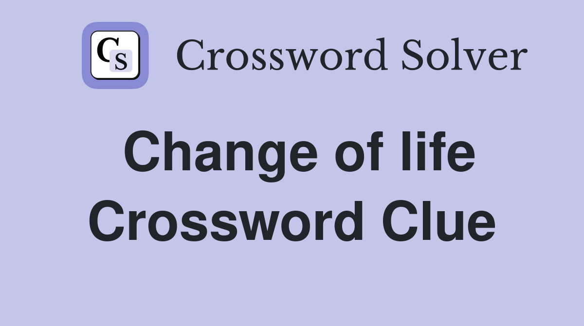 Change of life Crossword Clue