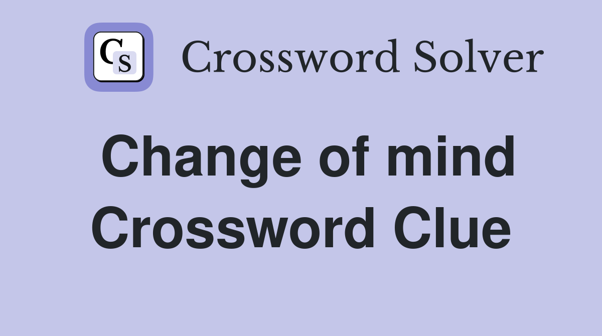 Change of mind Crossword Clue