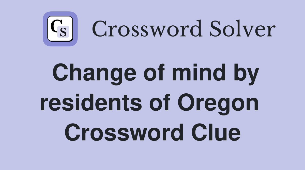 Change of mind by residents of Oregon  Crossword Clue