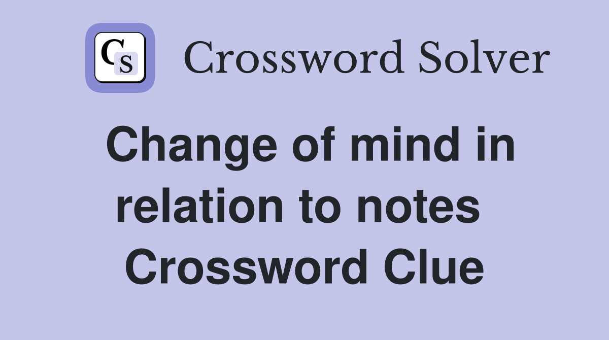 Change of mind in relation to notes  Crossword Clue