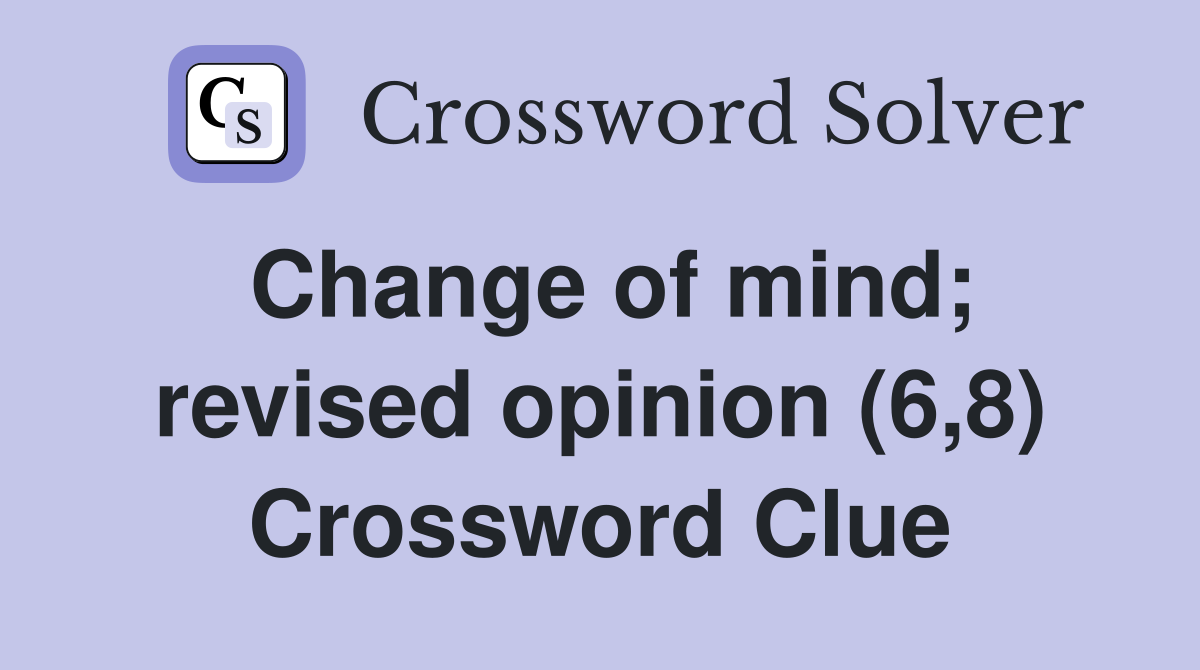 Change of mind; revised opinion (6,8) Crossword Clue