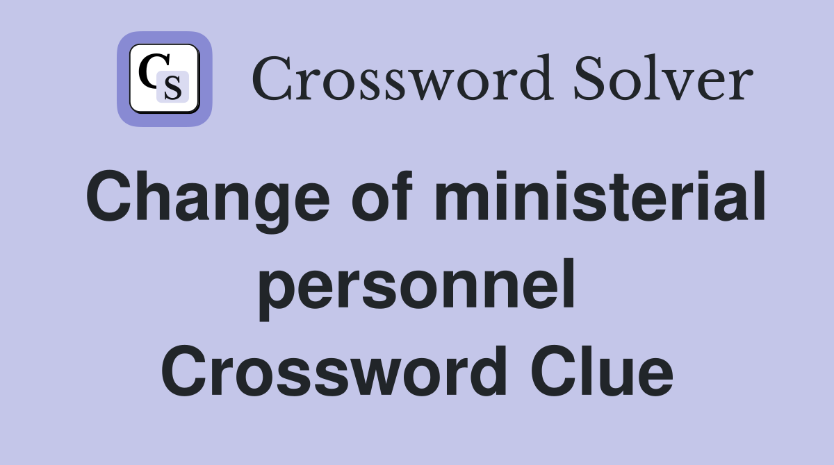 Change of ministerial personnel Crossword Clue