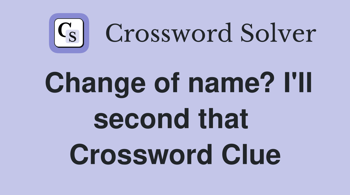 Change of name? I'll second that  Crossword Clue