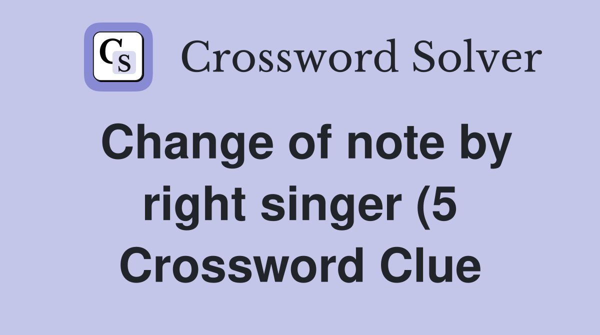 Change of note by right singer (5) Crossword Clue Answers Crossword Change of note by right singer (5) Crossword Clue Answers Crossword
