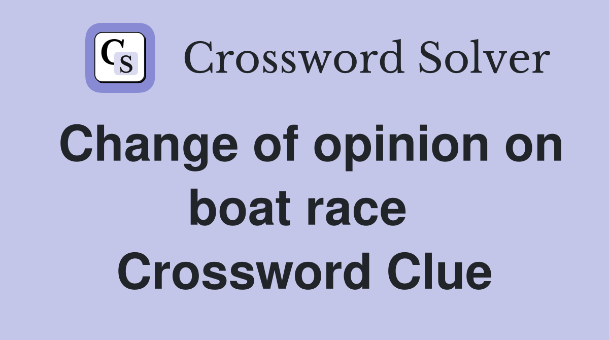 Change of opinion on boat race  Crossword Clue