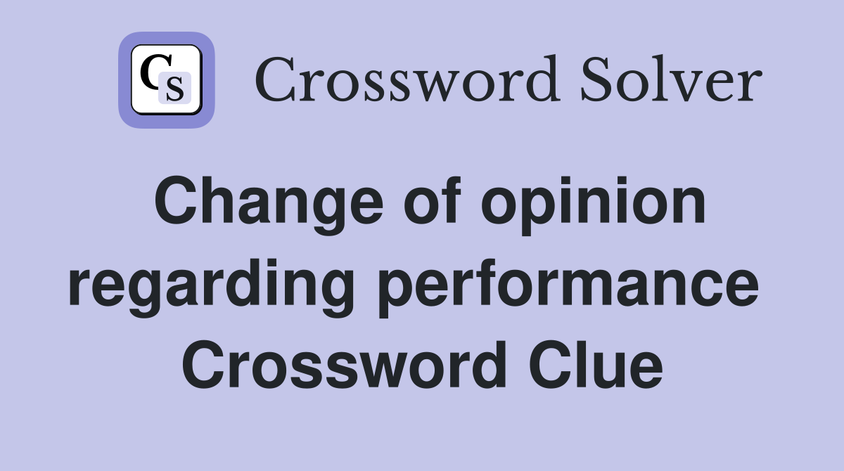 Change of opinion regarding performance  Crossword Clue
