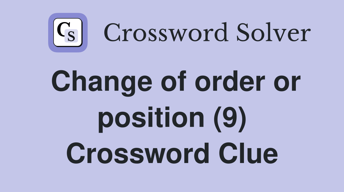 Change of order or position (9) Crossword Clue