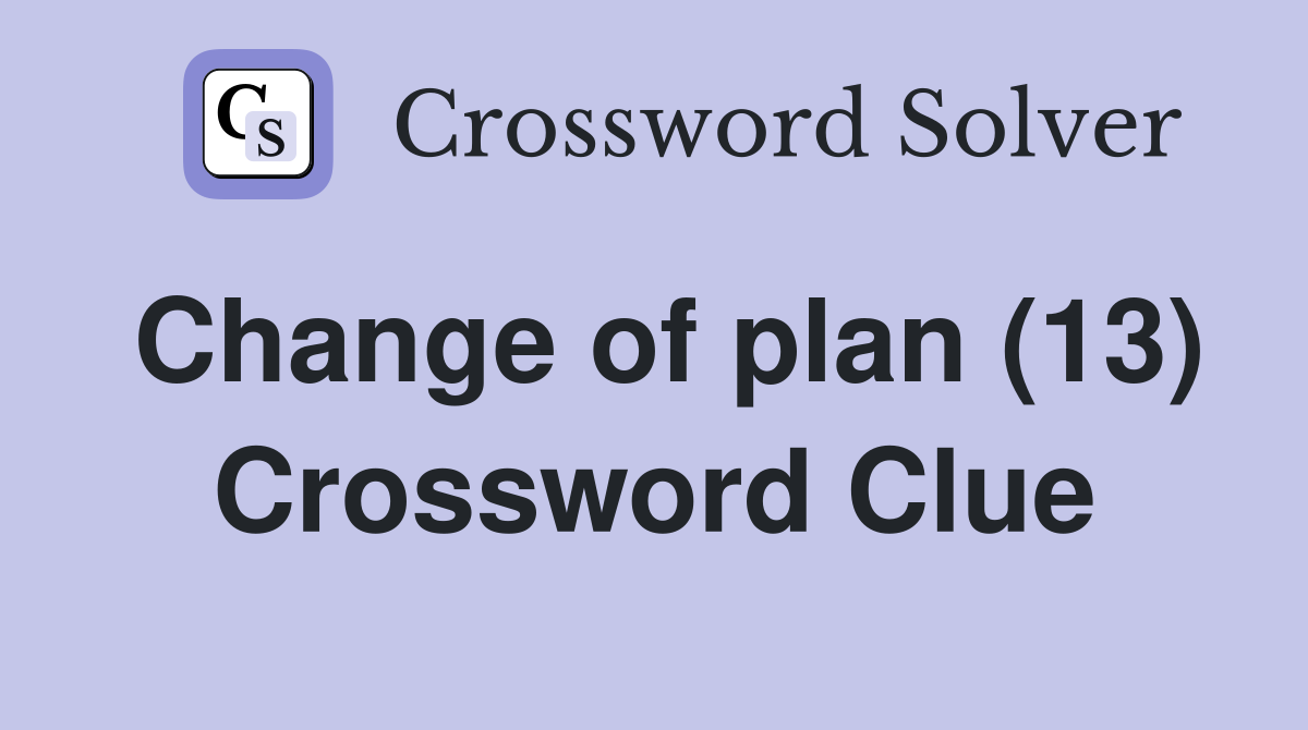 Change of plan (13) Crossword Clue