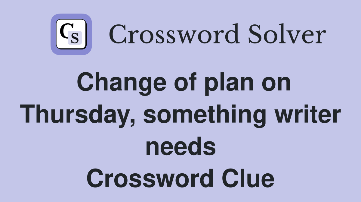 Change of plan on Thursday, something writer needs Crossword Clue