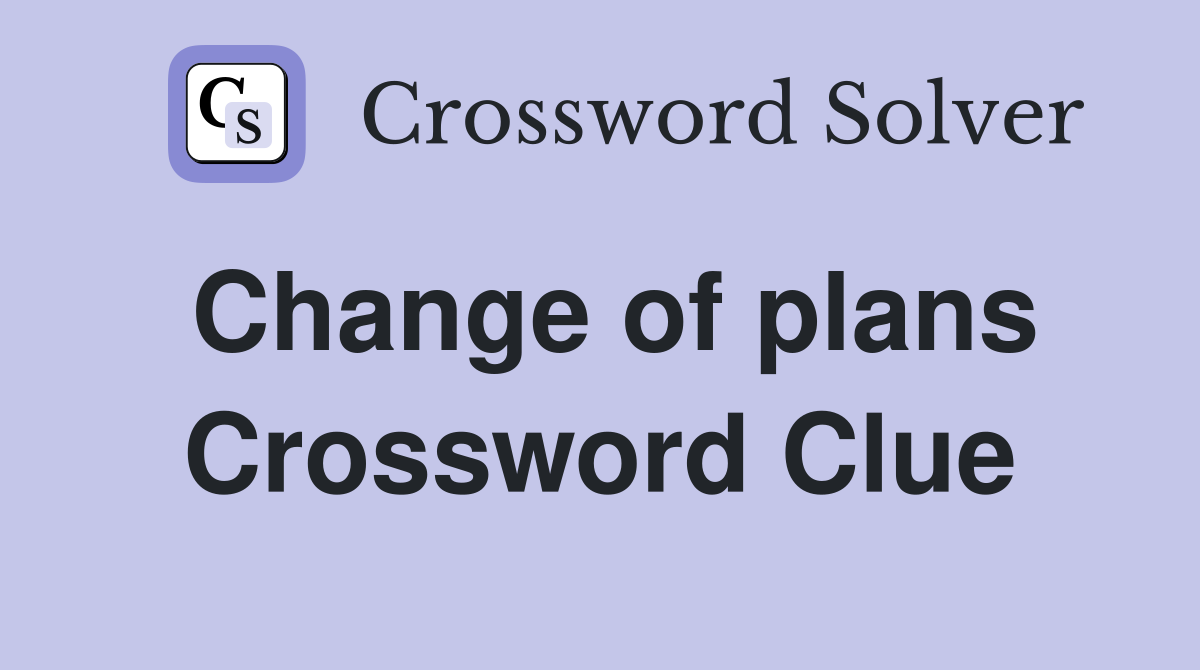 Change of plans Crossword Clue
