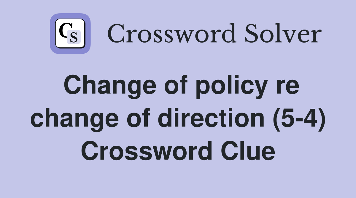Change of policy re change of direction (5-4) Crossword Clue