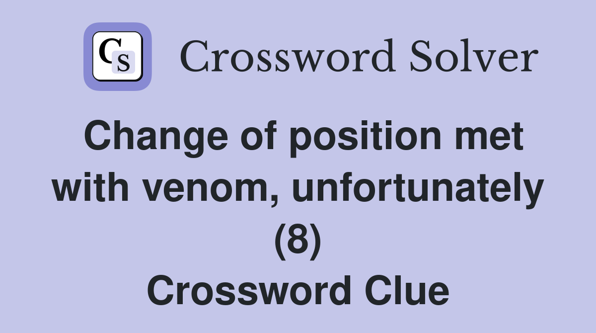 Change of position met with venom, unfortunately (8) Crossword Clue