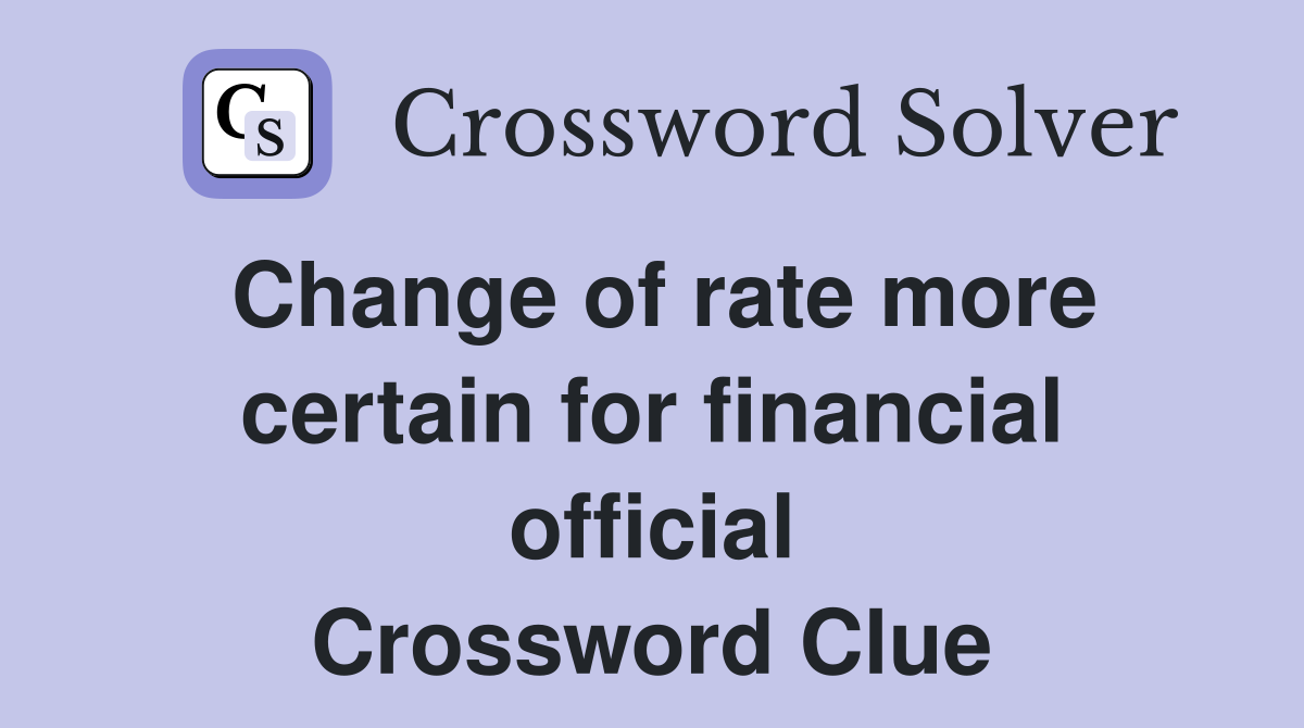 Change of rate more certain for financial official Crossword Clue