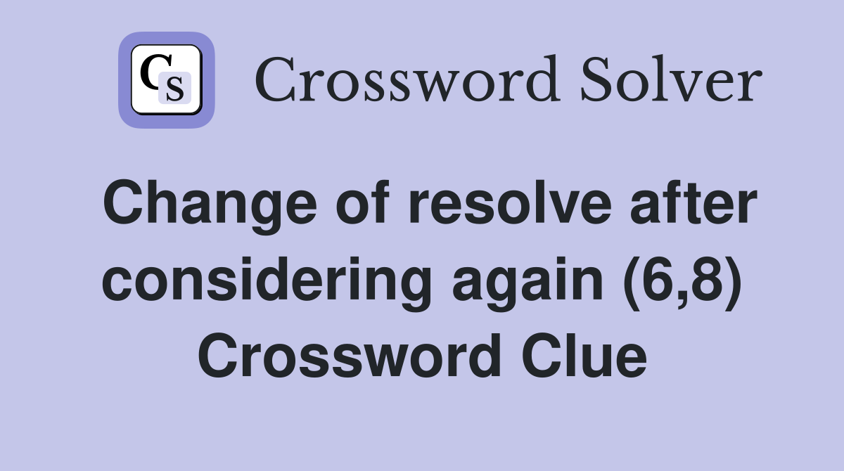 Change of resolve after considering again (6,8) Crossword Clue