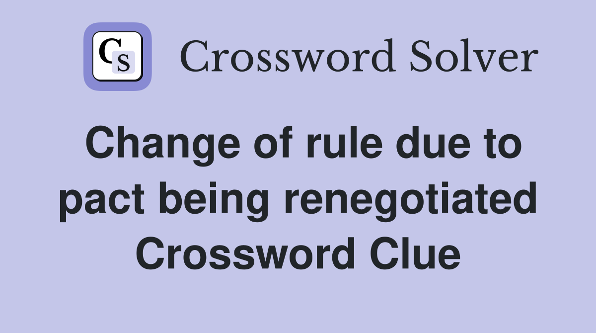 Change of rule due to pact being renegotiated Crossword Clue