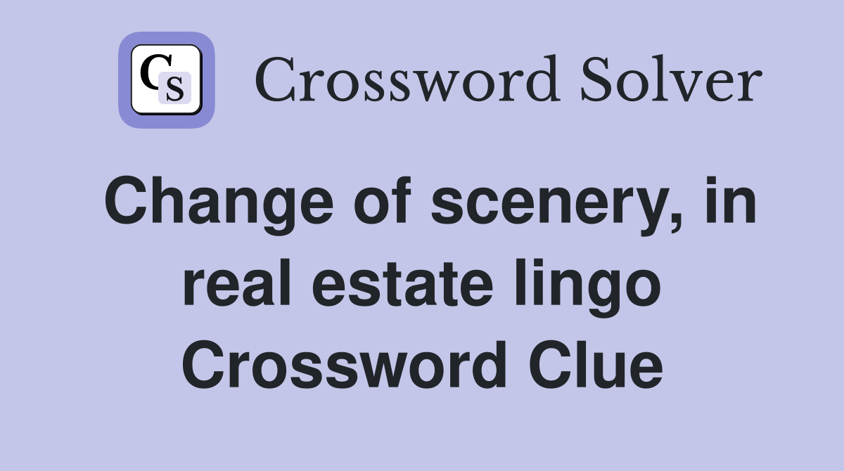 Change of scenery, in real estate lingo Crossword Clue