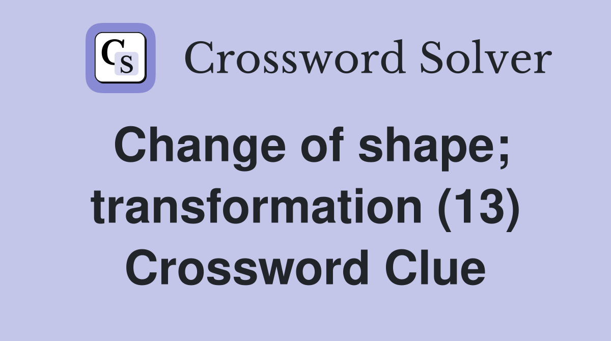 Change of shape; transformation (13) Crossword Clue