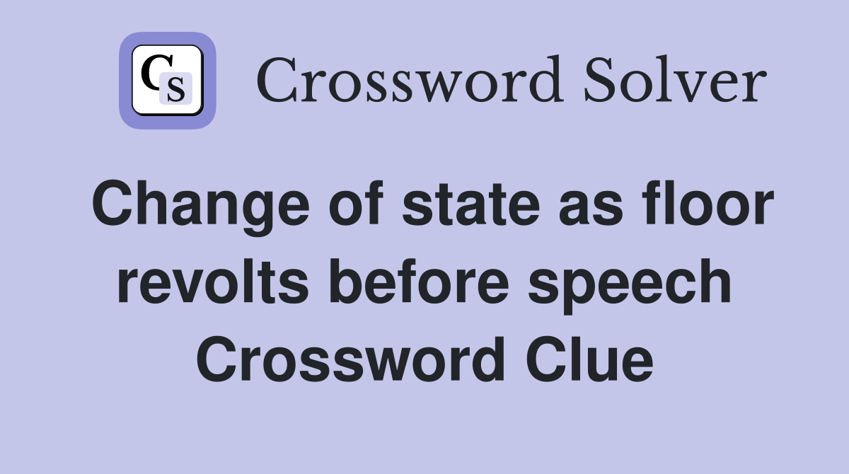 Change of state as floor revolts before speech Crossword Clue