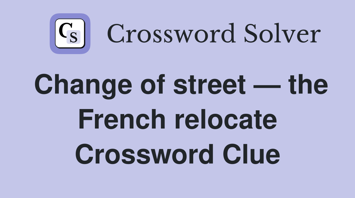 Change of street — the French relocate Crossword Clue