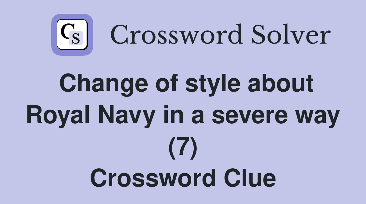 Change of style about Royal Navy in a severe way (7) Crossword Clue