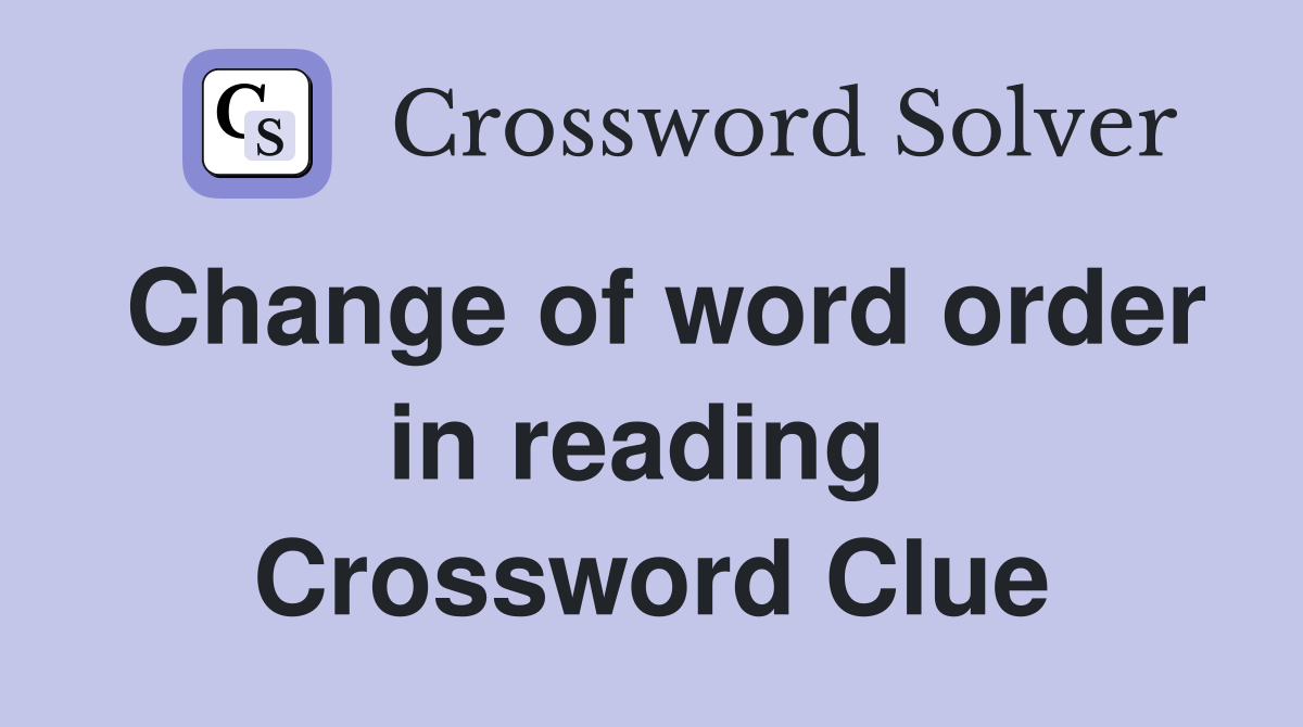 Change of word order in reading  Crossword Clue