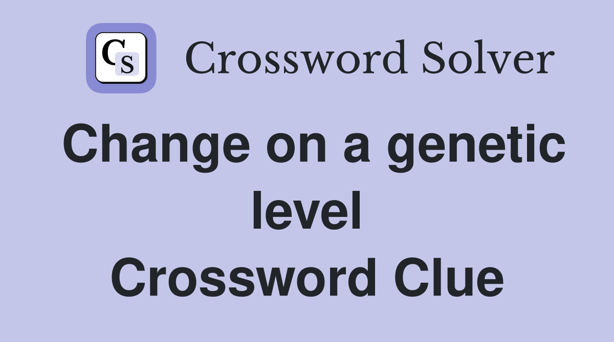 Change on a genetic level Crossword Clue