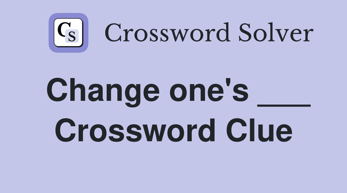 Change one's ___ Crossword Clue