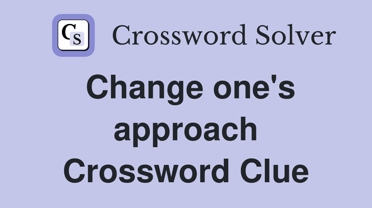 Change one's approach Crossword Clue