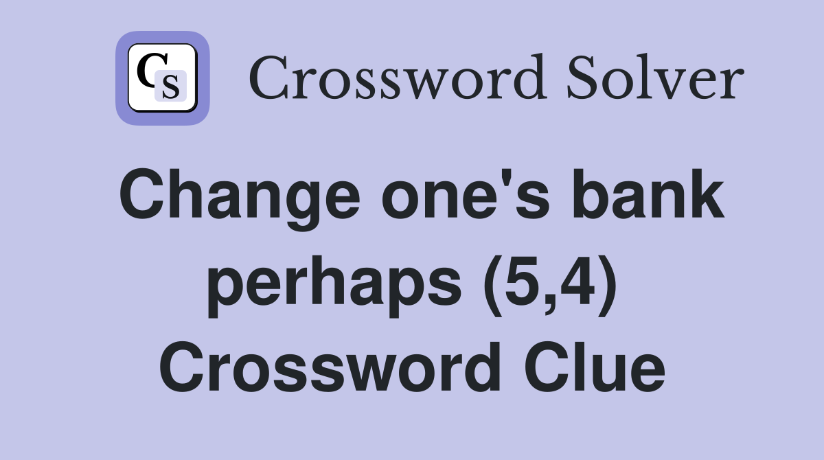 Change one's bank perhaps (5,4) Crossword Clue
