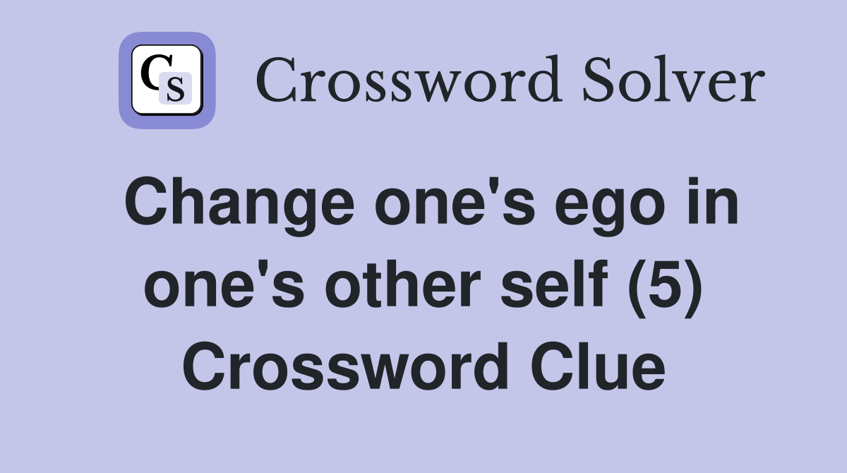 Change one's ego in one's other self (5) Crossword Clue