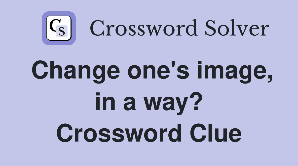 Change one's image, in a way? Crossword Clue
