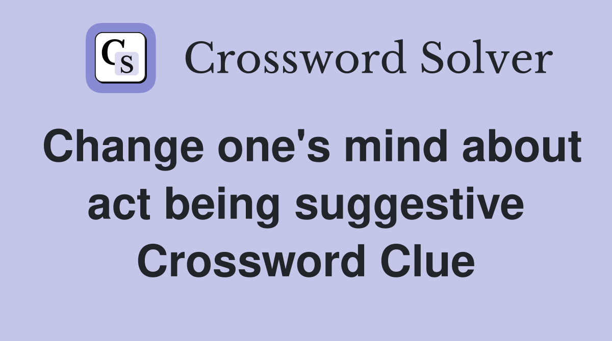 Change one's mind about act being suggestive Crossword Clue