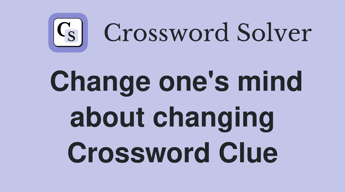 Change one's mind about changing Crossword Clue