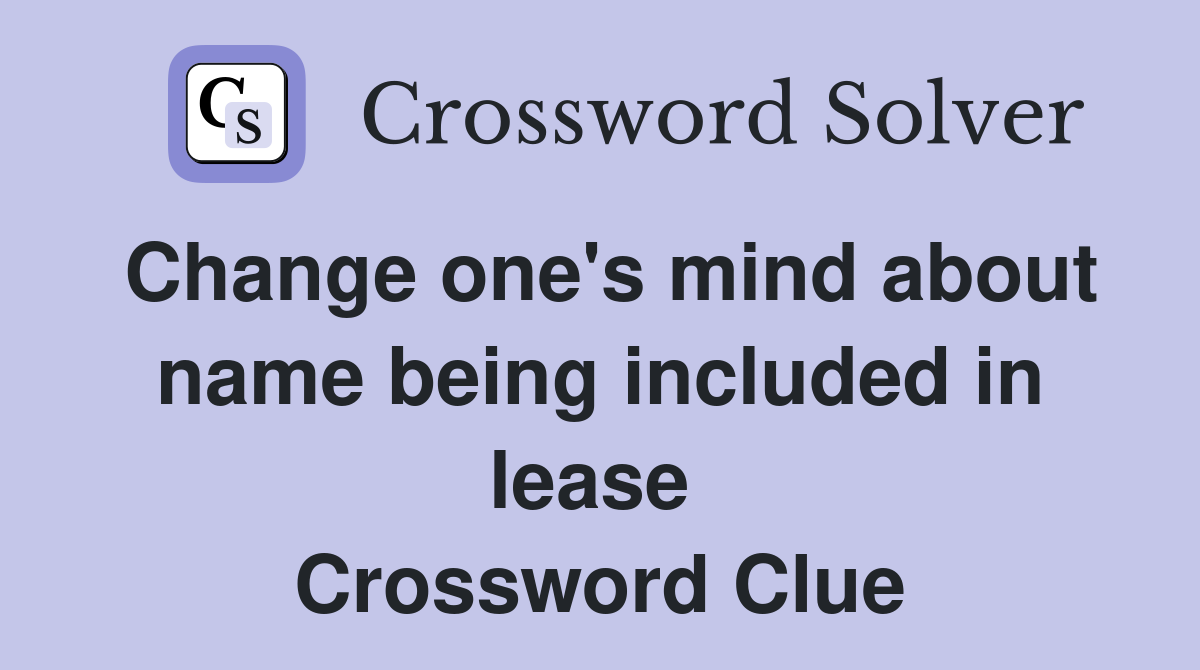 Change one's mind about name being included in lease  Crossword Clue