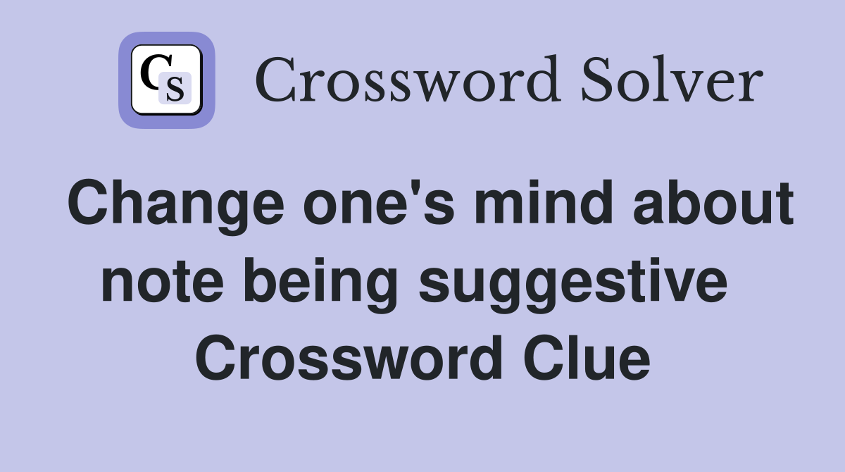 Change one's mind about note being suggestive  Crossword Clue