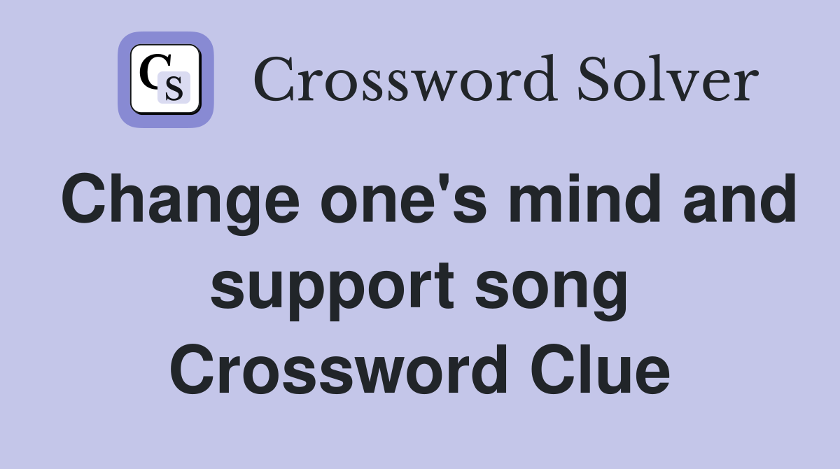 Change one's mind and support song Crossword Clue
