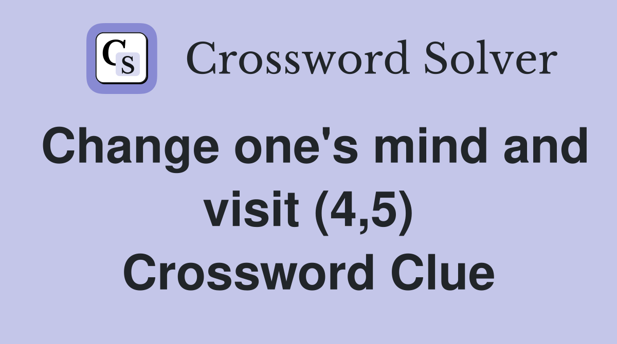 Change one's mind and visit (4,5) Crossword Clue