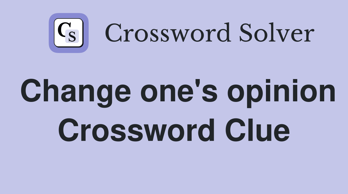 Change one's opinion Crossword Clue