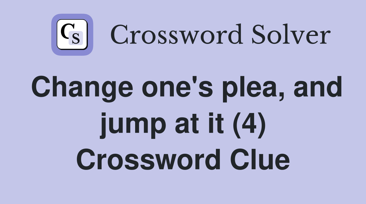 Change one's plea, and jump at it (4) Crossword Clue