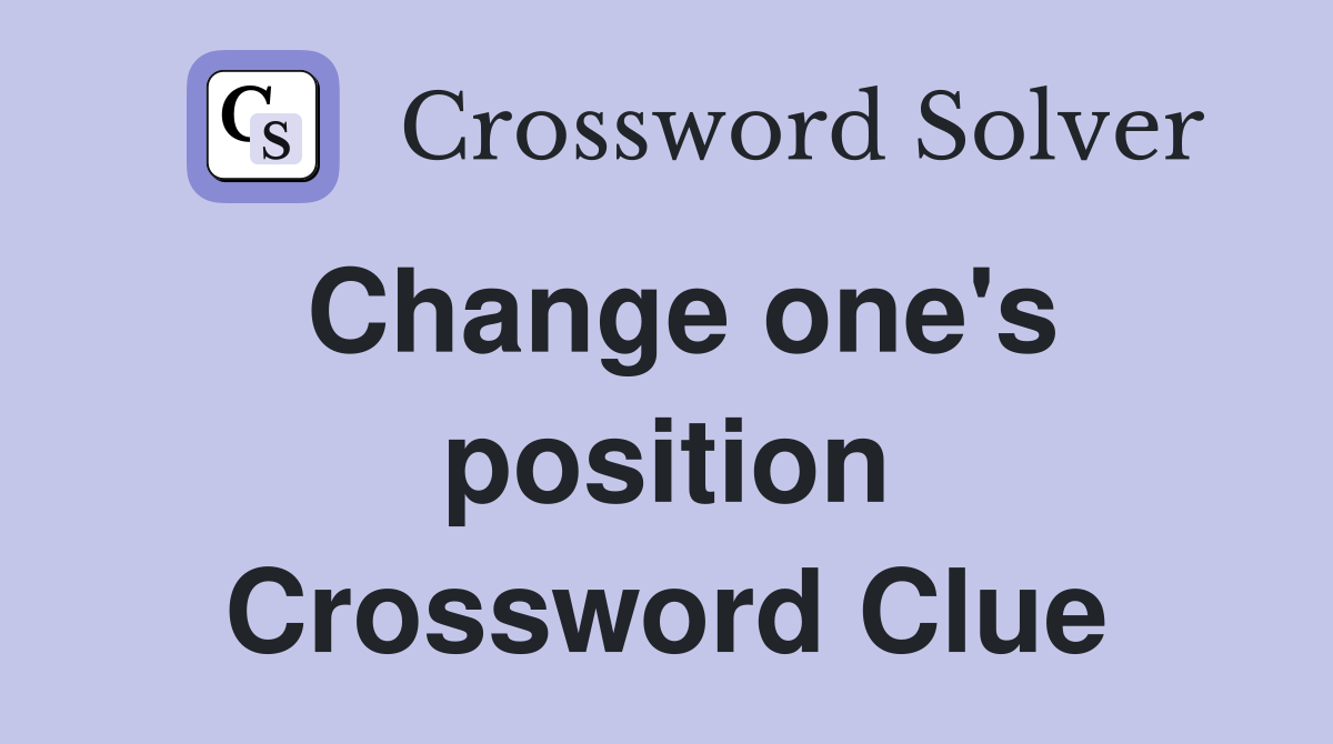 Change one's position Crossword Clue